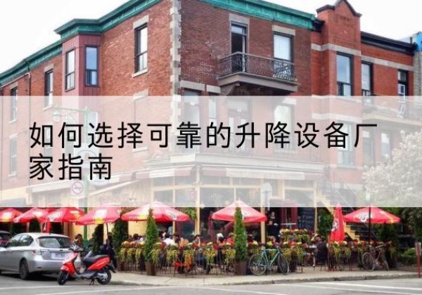 抚宁电动升降机厂家-如何选择可靠的升降设备厂家指南